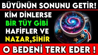 BÜYÜNÜN SONUNU GETİR  KİM DİNLERSE BİR TÜY GİBİ HAFİFLER NAZAR SİHİR O BEDENİ TERK EDER [upl. by Marin750]