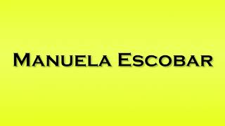 Pronunciation of Manuela Escobar [upl. by Ahcila]