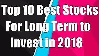 Top 10 Best Stocks for Long Term to Invest in 2018 [upl. by Jeannine792]