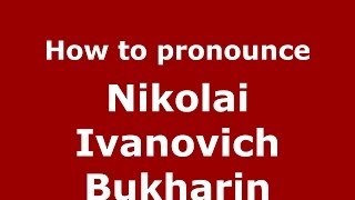 How to pronounce Nikolai Ivanovich Bukharin RussianRussia  PronounceNamescom [upl. by Giustina]