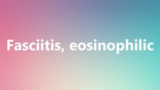 Fasciitis eosinophilic  Medical Definition and Pronunciation [upl. by Zingg]