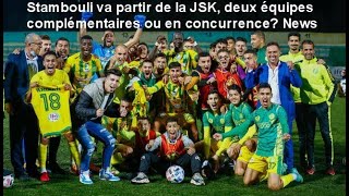 Direct  Stambouli va partir de la JSK deux équipes complémentaires ou en concurrence News [upl. by Gavrielle]