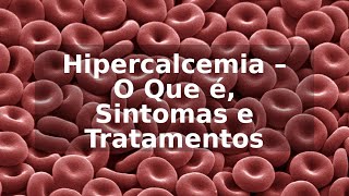 Hipercalcemia – O Que é Sintomas e Tratamentos [upl. by Coopersmith]