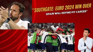 Southgate Euro 2024 Win Over Spain Will Define My Career [upl. by Dhruv]