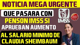 🔴💰IMPORTANTE🔊Esto pasara con pensión IMSS si CONASAMI aprueba aumento al salario minimo de Sheinbaum [upl. by Burney]