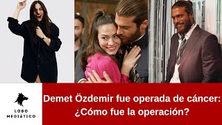 Demet Özdemir fue operada de cáncer ¿Cómo fue la operación [upl. by Elokin]