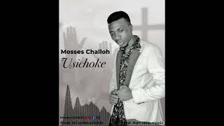 Mosses Challoh Usichoke Official Audioprod Mi Untouchable  Non stop music 0787133942 [upl. by Ardnossak]