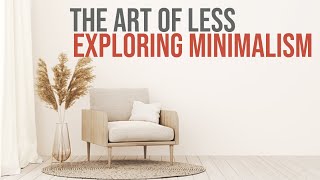 The Art of Less Exploring Minimalism [upl. by Hackathorn]