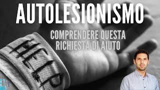 Autolesionismo comprendere questa richiesta di aiuto [upl. by Rosabelle]