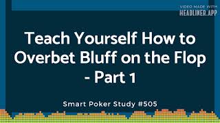 Smart Poker Study Podcast  Teach Yourself How to Overbet Bluff on the Flop  Part 1 505 [upl. by Hunt]