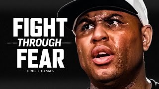 FIGHT THROUGH THE FEAR  Powerful Motivational Speech Video Featuring Eric Thomas [upl. by Gnaht544]