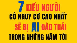 7 Kiểu Người Có Nguy Cơ Cao Nhất Sẽ Bị AI Đào Thải Trong Những Năm Tới  trung time [upl. by Alfi866]