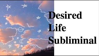 Desired life subliminal  ⚠️ SUPER POWERFUL ⚠️ [upl. by Eldon]