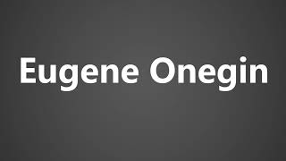 How To Pronounce Eugene Onegin [upl. by Demetria]