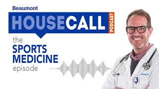 the Sports Medicine episode  Beaumont HouseCall Podcast [upl. by Nelia]