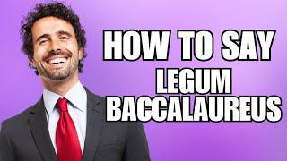 How To Pronounce Legum Baccalaureus Correctly [upl. by Vershen69]