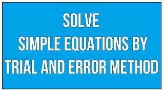 Solve Simple Equations By Trial And Error Method  Maths Algebra [upl. by Cirderf]