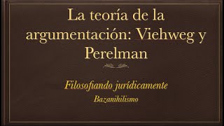 LA TEORÍA DE LA ARGUMENTACIÓN VIEHWEG Y PERELMAN [upl. by Ellenaej572]