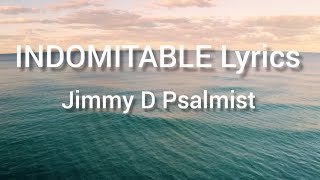 INDOMITABLE Lyrics Jimmy D Psalmist [upl. by Naols]