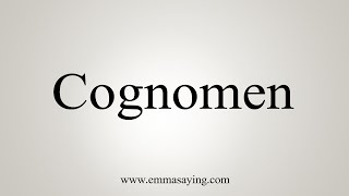 How To Say Cognomen [upl. by Araht]