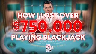 HOW I LOST OVER 750000 PLAYING BLACKJACK [upl. by Aciamaj]