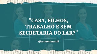 quotCASA FILHOS TRABALHO E SEM SECRETÃRIA DO LARquot  KARINE RIZZARDI [upl. by Ssej]