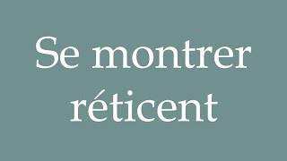 How to Pronounce Se montrer réticent Be reluctant Correctly in French [upl. by Fidellia]