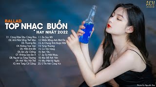 Top Nhạc Buồn Hay Nhất 2022  LK Ballad Buồn Tâm Trạng Nhất Hiện Nay  Buồn Thì Cứ Khóc [upl. by Bathsheeb]