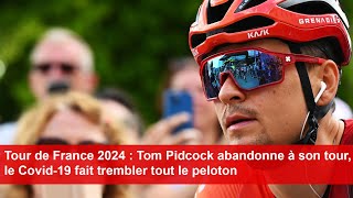 Tour de France 2024  Tom Pidcock abandonne à son tour le Covid19 fait trembler tout le peloton [upl. by Daune]