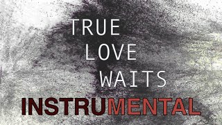 True Love Waits  Radiohead Instrumental [upl. by Konopka]