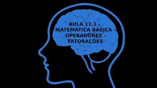 AULA 111  MATEMÁTICA BÁSICA  OPERADORES  FATORAÇÕES [upl. by Cazzie]