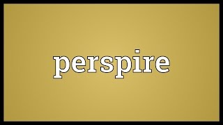 Perspire Meaning [upl. by Fabriane295]