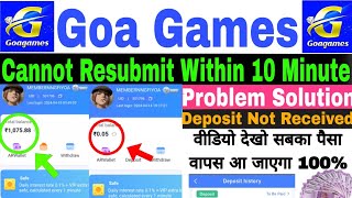 Cannot resubmit within 10 minutes Problem Solution  Goa Games Deposit Not Received Problem Solution [upl. by Stag823]