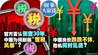 0620【时事大家谈】官方否认倒查30年，中国为何刮起“查税风暴”？中国房屋价格跌跌不休，危机何时见底？ [upl. by Sumaes]