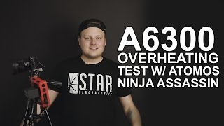 Sony A6300 Overheats with Atomos Ninja Assassin 4K [upl. by Ahsitra]