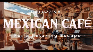 🌅☕Lofi Jazz in a Mexican Café for a Relaxing Escape 🌞🎵 [upl. by Yraillih]