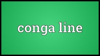 Conga line Meaning [upl. by Nawram]