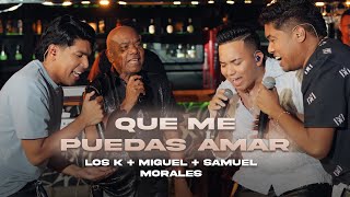 Que Me Puedas Amar Los K Morales Kanner y Keyner Morales ft Miguel Morales Samuel Morales [upl. by Eus]