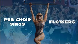 Pub Choir NAILS quotFlowersquot by Miley Cyrus [upl. by Lidstone]