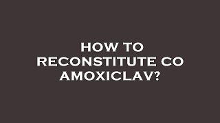 How to reconstitute co amoxiclav [upl. by Dinnage]