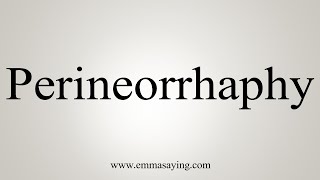 How To Say Perineorrhaphy [upl. by Katrina]