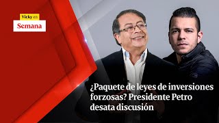 ¿Paquete de leyes de inversiones FORZOSAS Presidente Petro desata discusión  Vicky en Semana [upl. by Nunes]