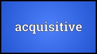 Acquisitive Meaning [upl. by Grange]