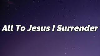 All To Jesus I Surrender Lyrics [upl. by Cofsky]