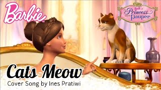 Cats Meow  Barbie as the Princess and the Pauper Cover Song by Ines Pratiwi [upl. by Harwilll]