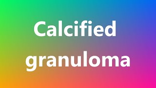 Calcified granuloma  Medical Definition [upl. by Dunseath]