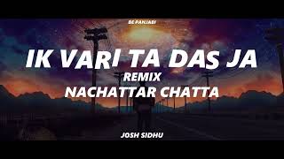 IK VARI TA DAS JA  NACHATTAR CHATTA  REMIX  JOSH SIDHU  BE PANJABI [upl. by Odlanar]