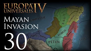 Europa Universalis IV  Mayan Invasion  Episode 30 [upl. by Nikolos162]