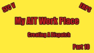 AIT My Work Place Creating A Dispatch Part 10 [upl. by Whitehurst]