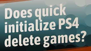 Does quick initialize PS4 delete games [upl. by Kcir]